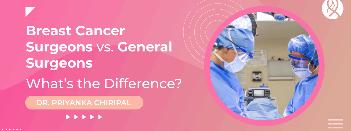Breast Cancer Surgeons vs. General Surgeons: What’s the Difference?