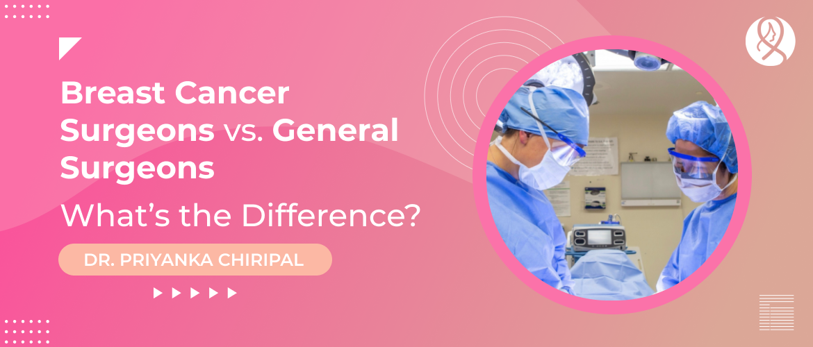 Breast Cancer Surgeons vs. General Surgeons: What’s the Difference?